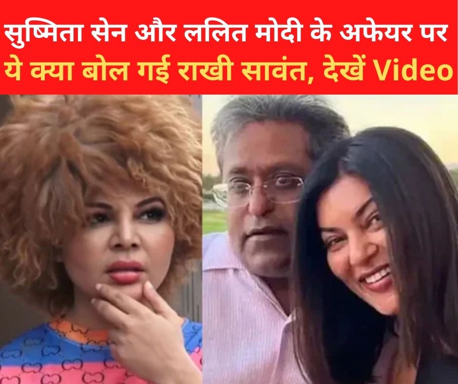 Rakhi Sawant: सुष्मिता सेन और ललित मोदी के अफेयर पर ये क्या बोल गई राखी सावंत, वीडियो हो रहा वायरल