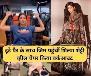 Shilpa Shetty Video: पहले फोटोशूट…अब टूटे पैर के साथ जिम पहुंचीं शिल्पा शेट्टी, व्हील चेयर पर बैठकर इस तरह किया वर्कआउट