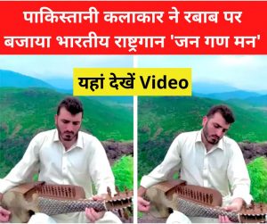 Viral Video: पाकिस्तानी कलाकार ने रबाब पर बजाया भारतीय राष्ट्रगान ‘जन गण मन’, इंटरनेट पर अब आग की तरह वायरल हुआ वीडियो