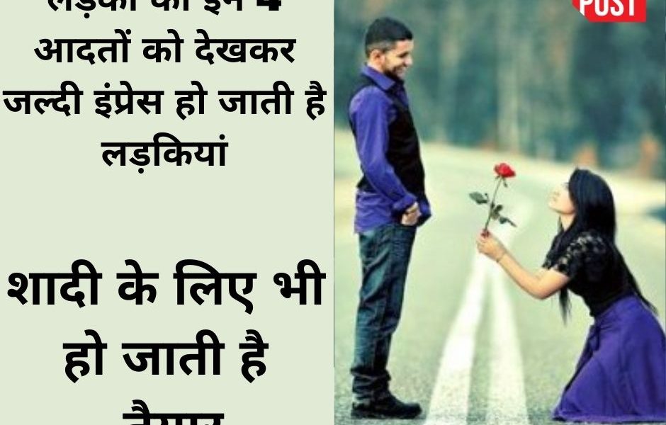 Relationship: लड़कों की इन 4 आदतों को देखकर जल्दी इंप्रेस हो जाती है लड़कियां, शादी के लिए भी हो जाती है तैयार