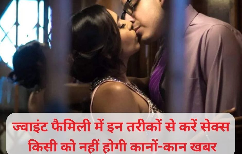 Relationship Tips: ज्वाइंट फैमिली में इन तरीकों से करें सेक्स, किसी को नहीं होगी कानों-कान खबर, मजा भी होगा दोगुना