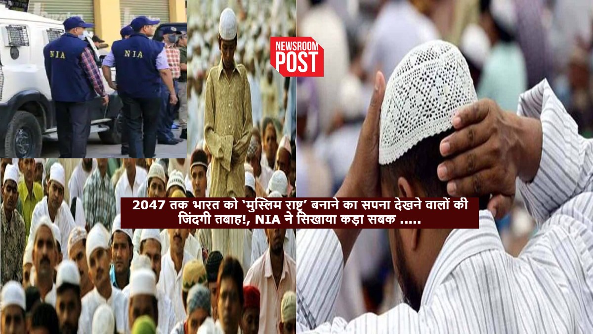 Action: 2047 तक भारत को ‘मुस्लिम राष्ट्र’ बनाने का सपना देखने वालों की जिंदगी तबाह!, NIA ने सिखाया कड़ा सबक