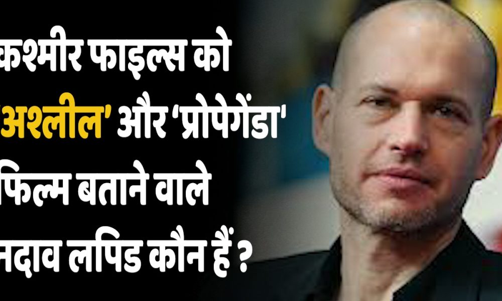 Who is Nadav Lapid: कौन हैं The Kashmir Files को एक ‘प्रोपेगेंडा’ और ‘वल्गर’ फिल्म बताने वाले नदाव