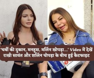 Rakhi VS Sherlyn: ‘चर्बी की दुकान, मनहूस, मर्लिन खोपड़ा…’, कैट फाइट में अब तक राखी सावंत और शर्लिन चोपड़ा ने कैसे एक-दूसरे को लताड़ा (VIDEO)