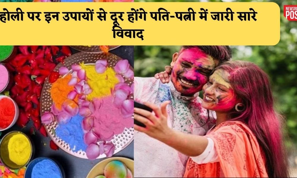 Holi 2023: होली पर इन उपायों से दूर होंगे पति-पत्नी में जारी सारे विवाद, नतीजे देख हो जाएंगे हैरान